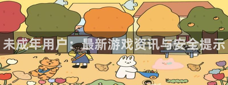 辉达娱乐注册账号：未成年用户：最新游戏资讯与安全提示