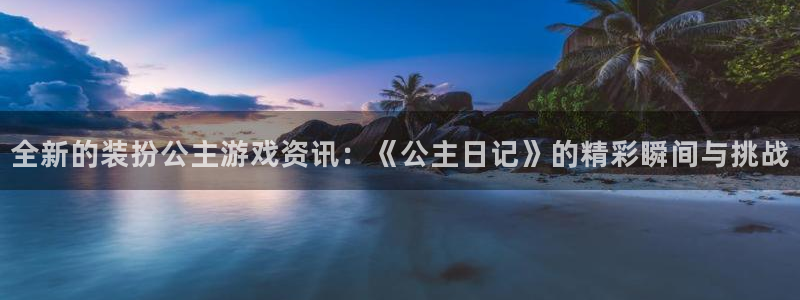 辉达娱乐网页版地址：全新的装扮公主游戏资讯：《公主日记》的精